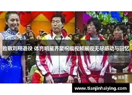 致敬刘翔退役 体育明星齐聚祝福视频展现无尽感动与回忆