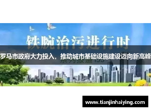 罗马市政府大力投入，推动城市基础设施建设迈向新高峰