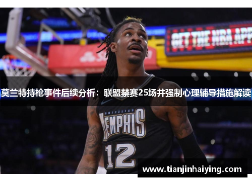 莫兰特持枪事件后续分析：联盟禁赛25场并强制心理辅导措施解读