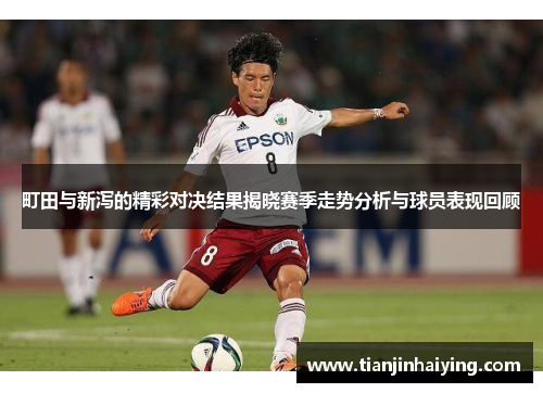 町田与新泻的精彩对决结果揭晓赛季走势分析与球员表现回顾